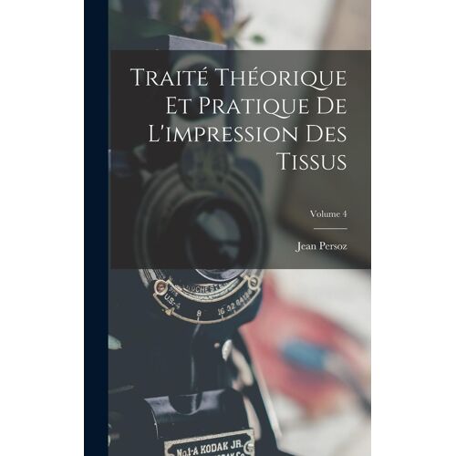 Traité Théorique Et Pratique De L'impression Des Tissus; Volume 4