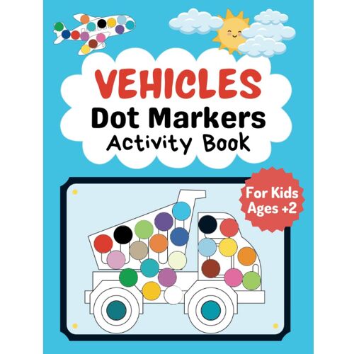 Vehicles Dot Markers Activity Book For Kids: Fun And Creative Do A Dot Markers Activity Book / Do A Dot Markers Coloring Book For Kids Age +2 Years. Dot To Dot And Color Easy Guided Cute And Big Dots