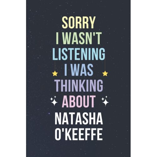 Sorry I Wasn't Listening I Was Thinking About Natasha O'keeffe: Blank Lined Notebook/ Journal/ Diary/ Notepad/ Composition Book Gift For Natasha O'keeffe Fans - 6x9 Inches - 110pages