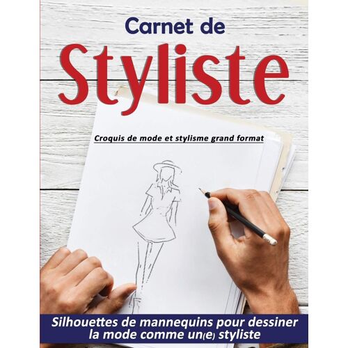 Carnet De Styliste : Croquis De Mode Et Stylisme Grand Format Silhouettes De Mannequins Pour Dessiner La Mode Comme Un(E) Styliste
