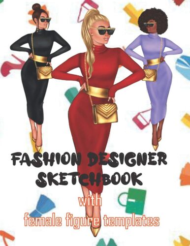 Fashion Designer Sketchbook With Female Figure Templates: A Designers Journal Of Ideas With Figure Pose Templates, Notebook Of Fashion Creations For Girls