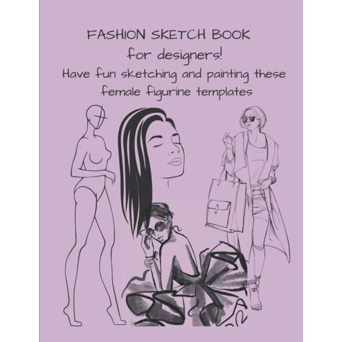 Fashion Sketch Book For Designers! Have Fun Sketching And Painting These Female Figurine Templates: Fun Filled Fashion Sketch Book Is Suitable For All Ages Above 5yrs. Contains: 15 Face Outlines, 20 F