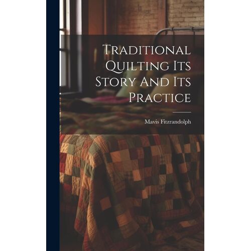 Traditional Quilting Its Story And Its Practice