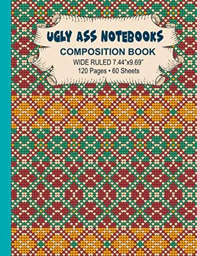 Ugly Ass Notebook Composition Book: Wide Ruled 120 Page 50 Sheets Ugly Patterns
