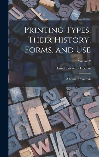 Printing Types, Their History, Forms, And Use; A Study In Survivals; Volume 2
