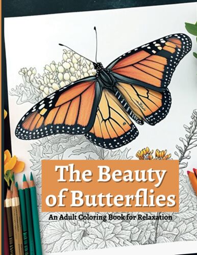 The Beauty Of Butterflies: A Coloring Book Featuring 34 Pages Of Butterflies Along With Butterfly Facts, Stories, Poems, And Journaling Pages For Hours Of Coloring Fun. Paperback 8.5 X 11