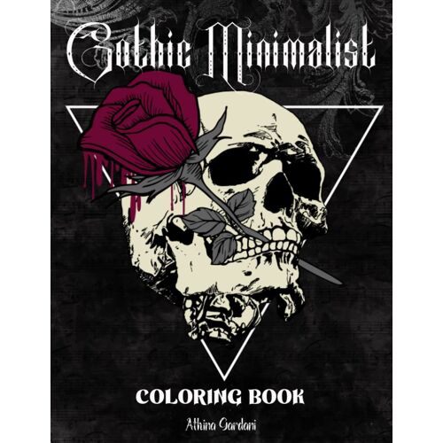 Gothic Minimalist Coloring Book: 40 Minimal Gothic Images To Color: Skulls, Roses, Women, Fairies, Swords And More - For Adults And Teens