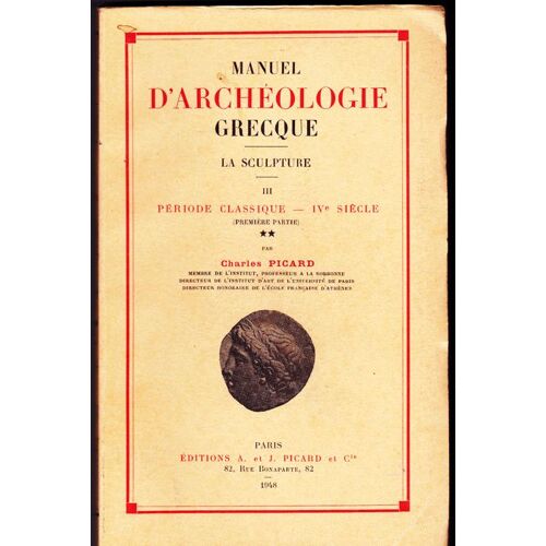 Manuel D'archéologie Grecque. La Sculpture. Tome Iii : Période Classique, Iv Siècle, Première Partie En Deux Volumes : L'art Ionien. Oeuvres Et Artistes Du Péloponnèse. Jeunesse De Praxitèle. Scopas Statuaire.