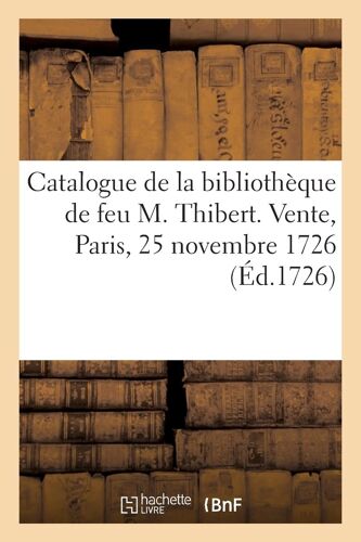 Catalogue De La Bibliothèque De Feu M. Thibert, Maître Des Comptes. Vente, Paris, 25 Novembre 1726
