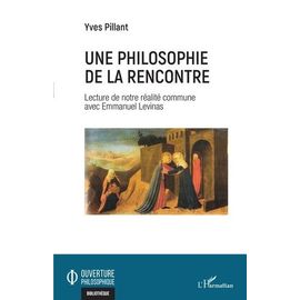 Une Philosophie De La Rencontre - Lecture De Notre Réalité Commune Avec Emmanuel Levinas
