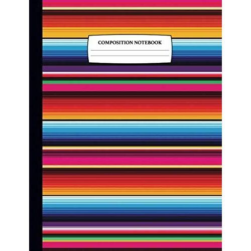 Mexican Serape Composition Notebook: Blank Lined, College Ruled, 110 Pages 7.44 X 9.69 Inches (18.90 X 24.61 Cm)