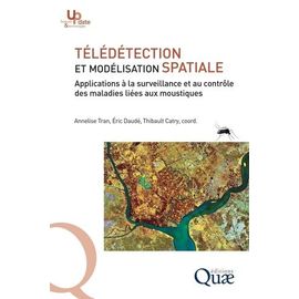 Télédétection Et Modélisation Spatiale - Applications À La Surveillance Et Au Contrôle Des Maladies Liées Aux Moustiques