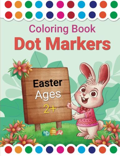 Easter Dot Markers Coloring Book Ages 2+: An Easter Dot Marker Activity Book For Children Ages 2-5 That Improves Fine Motor Skills (Dot Marker Activity Book)