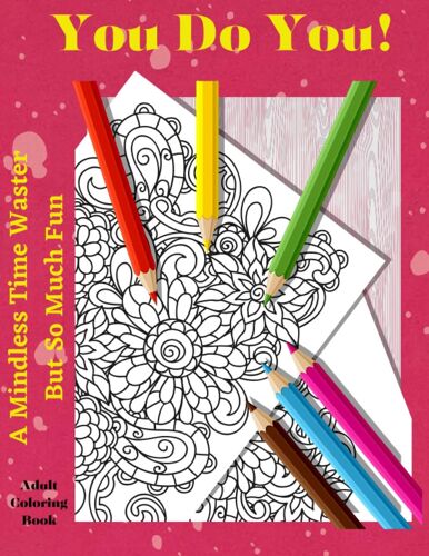 You Do You! Adult Coloring Book : Stress Relieving Designs, Mandala Style Designs, Flower Patterns, Mindless Fun