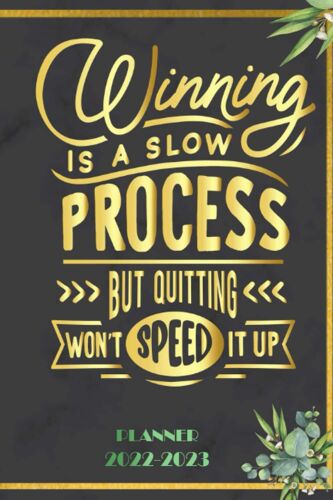 Winning Is A Slow Process But Quitting Won't Speed It: 2022-2023 Planner Daily Weekly And Monthly With 24 Months Calendar, Vision Boards, To Do Lists, Notes
