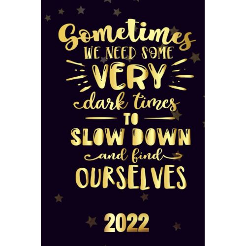 Sometimes We Need Some Dark Times To Slow Down And Bind Ourselves 2022: Inspriational 2022 Planner Monthly Weekly 2 Years Calendar With Vision Boards, To Do Lists, Notes