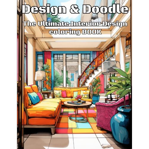 Design & Doodle: The Ultimate Interior Design Coloring Book: Boost Your Creativity With Stylish And Sophisticated Interior Designs
