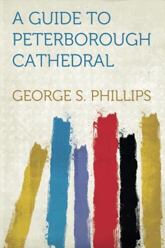 Guide To Peterborough Cathedral Comprising A Brief History O