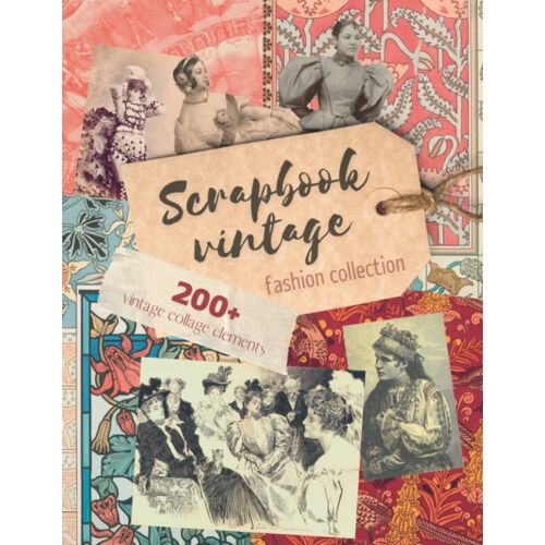 Scrapbook Vintage Fashion Collage Collection: More Than 200 Images And Ephemera For Your Art, Junk Journal, Crafts, Mixed Media And Decoupage Decor