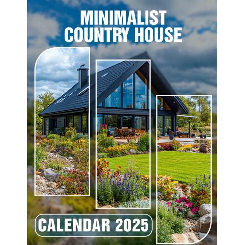 Minimalist Country House 2025: 15 Months Of Rustic Elegance October 2024 To December 2025 Capturing The Beauty Of Minimalist Country Homes Perfect For Planning And Organizing In Large Size 8.5 X 11 Id