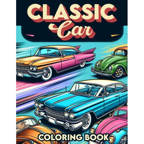 Classic Cars Coloring Book: Where Each Page Holds The Spirit And Essence Of Classic Cars, Offering A Unique Perspective On The Timeless Elegance, Power, And Prestige Of Automotive Legends For You To C