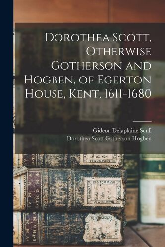 Dorothea Scott, Otherwise Gotherson And Hogben, Of Egerton House, Kent, 1611-1680
