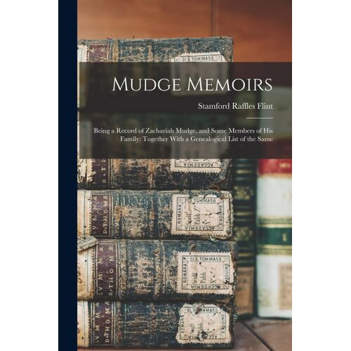 Mudge Memoirs: Being A Record Of Zachariah Mudge, And Some Members Of His Family: Together With A Genealogical List Of The Same