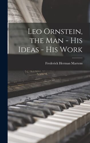 Leo Ornstein, The Man - His Ideas - His Work