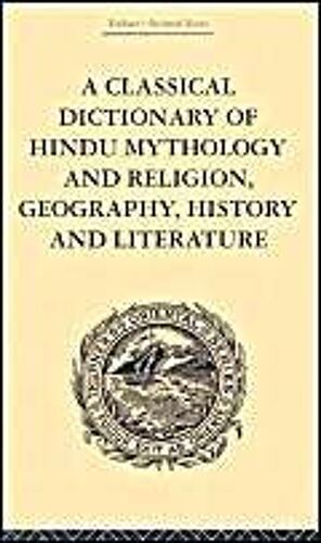 A Classical Dictionary Of Hindu Mythology And Religion, Geography, History And Literature