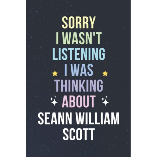 Sorry I Wasn't Listening I Was Thinking About Seann William Scott: Blank Lined Notebook/ Journal/ Diary/ Notepad/ Composition Book Gift For Seann William Scott Fans - 6x9 Inches - 110pages