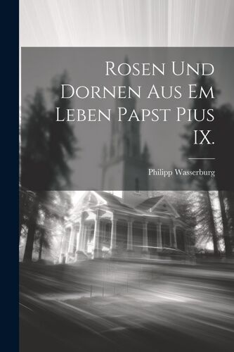 Rosen Und Dornen Aus Em Leben Papst Pius Ix.
