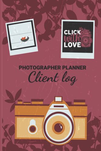 Photographer Planner Client Log - Click With Love: Lovable Photography Lovers Gift Photography Business Planner