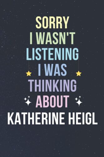 Sorry I Wasn't Listening I Was Thinking About Katherine Heigl: Blank Lined Notebook/ Journal/ Diary/ Notepad/ Composition Book Gift For Katherine Heigl Fans - 6x9 Inches - 110pages