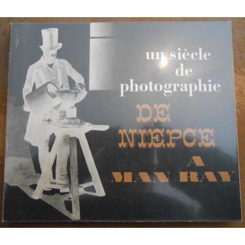 Un Siècle De Photographie De Niepce À Man Ray 