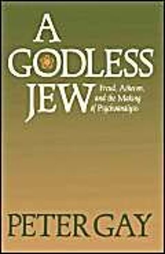 A Godless Jew : Freud, Atheism, And The Making Of Psychoanalysis