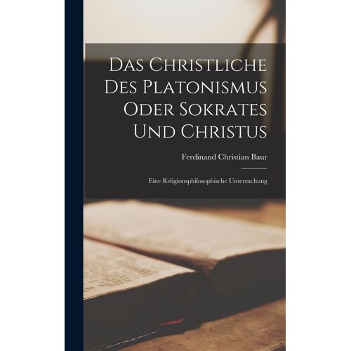 Das Christliche Des Platonismus Oder Sokrates Und Christus: Eine Religionsphilosophische Untersuchung