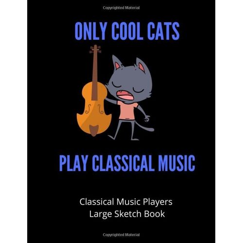 Only Cool Cats Play Classical Music | Classical Music Players Large Sketch Book | 120 Pages Large 8.5 X 11: Gift For Songwriters, Students And Musicians Alike | For Guitar, Percussion, Piano & Keyboar