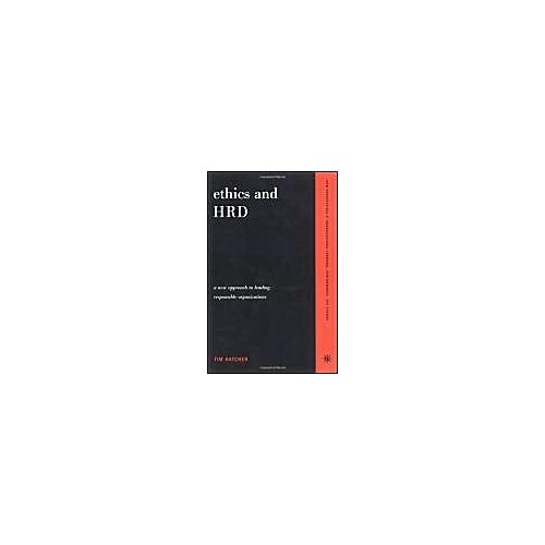 Ethics And Hrd : A New Approach To Leading Responsible Organizations