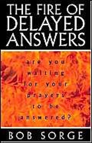 The Fire Of Delayed Answers: Are You Waiting For Your Prayers To Be Answered?