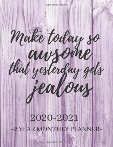 Make Today So Awsome That Yesterday Gets Jealous /2020-2021, 2 Year Monthly Planner: Calendar Schedule Organizer January 2020 To December 2021 (24 Months) With Inspirational Quotes And Space For Goals