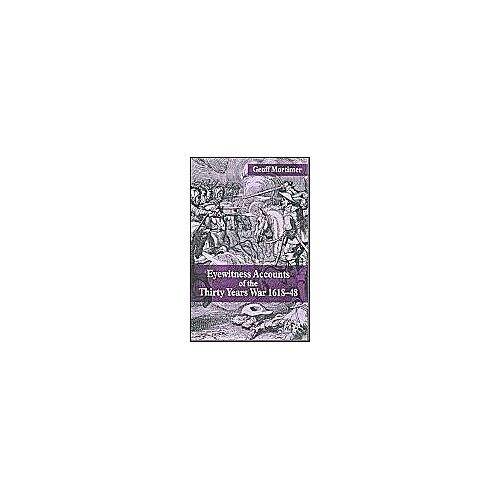 Eyewitness Accounts Of The Thirty Years War 1618-48