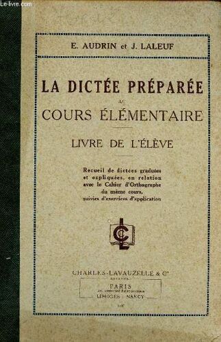 La Dictée Préparée Au Cours Élémentaire. Livre De L Élève. Recueil De Dictées Graduées Et Expliquées, En Relation Avec Le Cahier D Orthographe Du Même Cours, Suivies D Exercices D Application