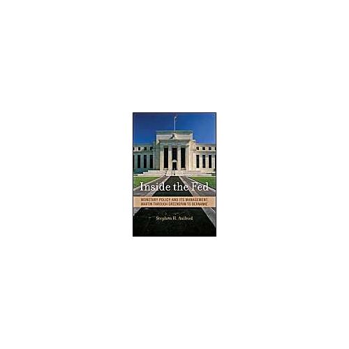 Inside The Fed: Monetary Policy And Its Management, Martin Through Greenspan To Bernanke