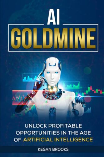 Ai Goldmine: Unlocking Profitable Opportunities In The Age Of Artificial Intelligence