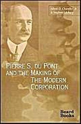 Pierre S. Du Pont And The Making Of The Modern Corporation