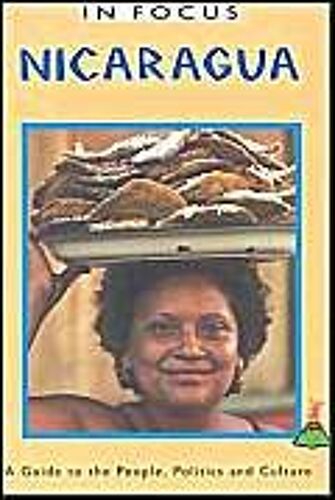 Nicaragua In Focus: A Guide To The People, Politics And Culture