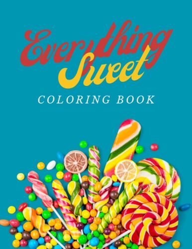Everything Sweet Coloring Book:Coloring Book For Kids With Sweet Treats, Cookies, Cupcakes, Cakes, Chocolates, Fruit And Ice Cream.