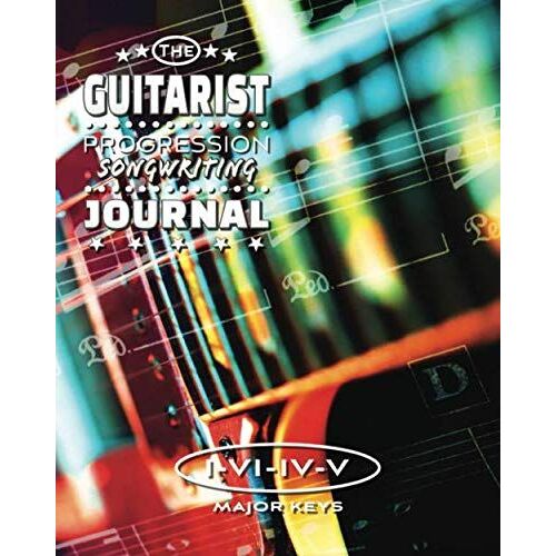 Guitarist Progression Songwriting Journal ( I - Vi - Iv - V ) Major Keys A-G: A Journal That Will Inspire Creativity.