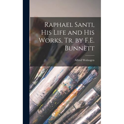 Raphael Santi, His Life And His Works, Tr. By F.E. Bunnètt
