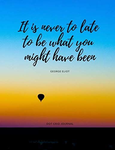 It's Never Too Late To Be What You Might Have Been, George Eliot: Dot Grid Journal